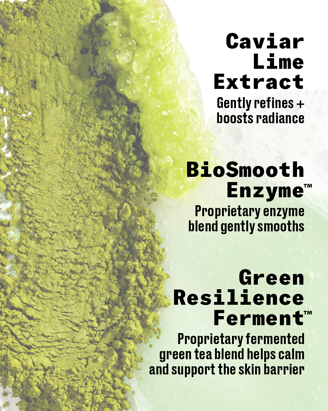 Three green skincare ingredient textures shown side by side with text labels: Caviar Lime Extract, BioSmooth Enzyme, and Green Resilience Ferment.