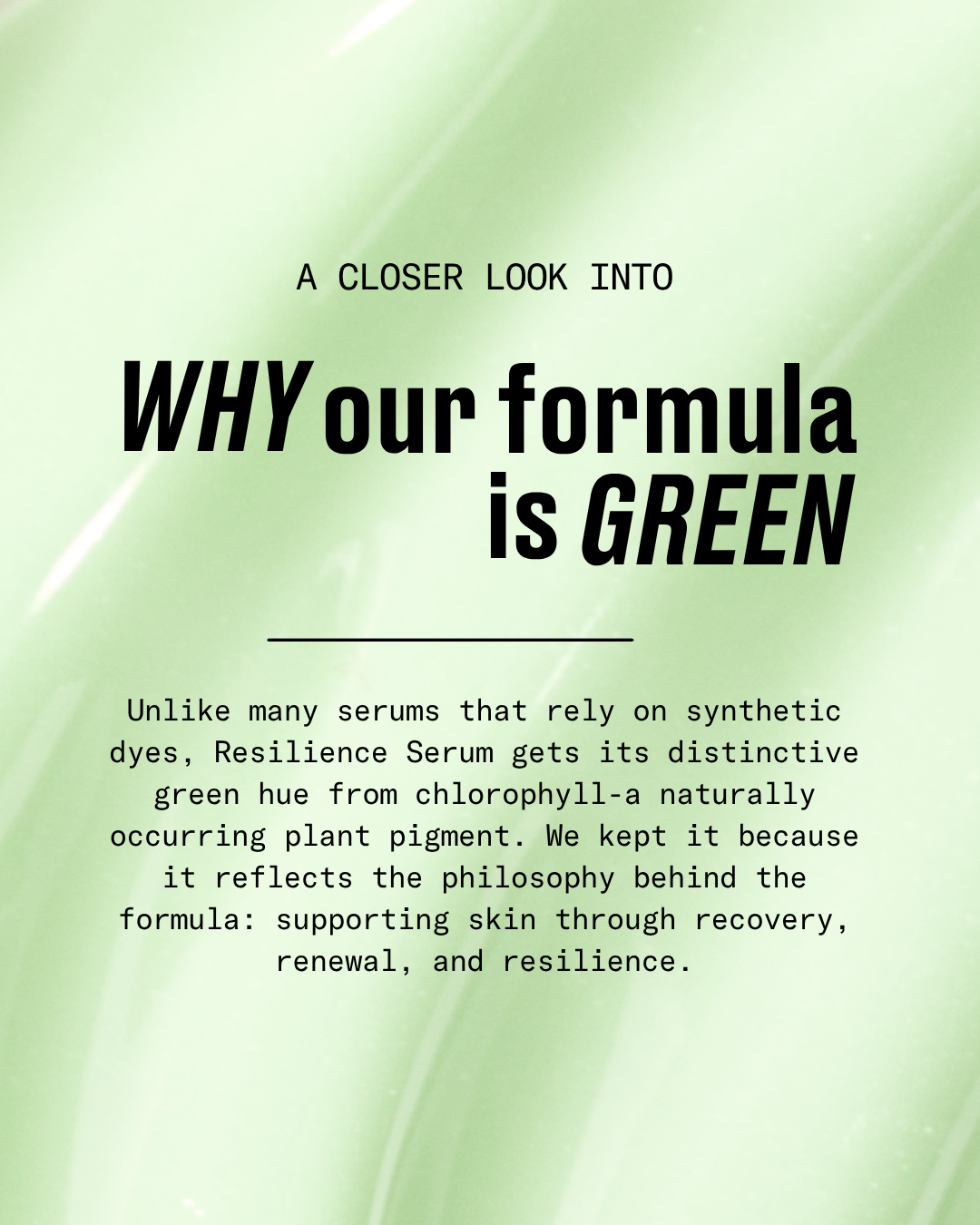A text-based promotional graphic on a pale mint green background reading 'A CLOSER LOOK INTO WHY our formula is GREEN' with additional descriptive copy about the Resilience Serum and its green hue from plant pigment.